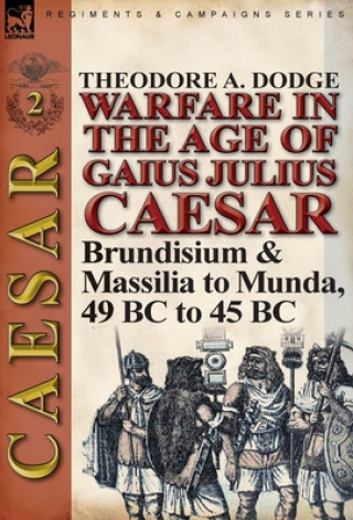 Carte Warfare in the Age of Gaius Julius Caesar-Volume 2 Theodore Dodge