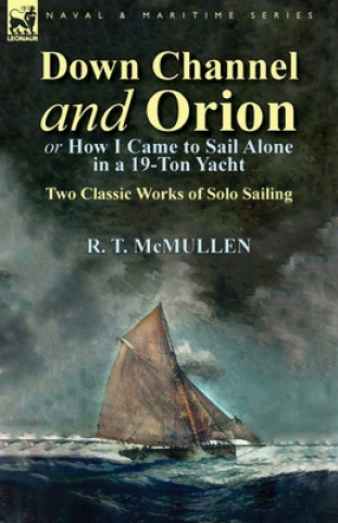 Knjiga Down Channel and Orion (or How I Came to Sail Alone in a 19-Ton Yacht) R T McMullen