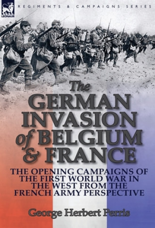 Könyv German Invasion of Belgium & France George Herbert Perris