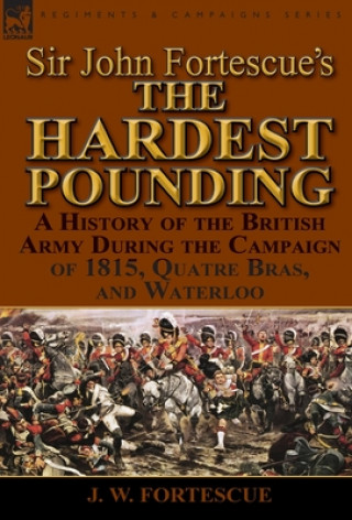 Könyv Sir John Fortescue's 'The Hardest Pounding' J W Fortescue