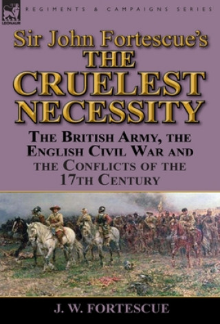 Kniha Sir John Fortescue's 'The Cruelest Necessity' J W Fortescue