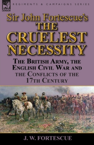 Kniha Sir John Fortescue's 'The Cruelest Necessity' J W Fortescue