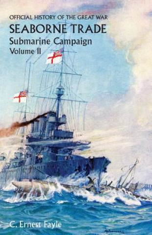 Carte Official History of the Great War. Seaborne Trade.Volume II; Submarine Campaign (from the Opening of the Campaign to the Appointment of a Shipping Con C Ernest Fayle