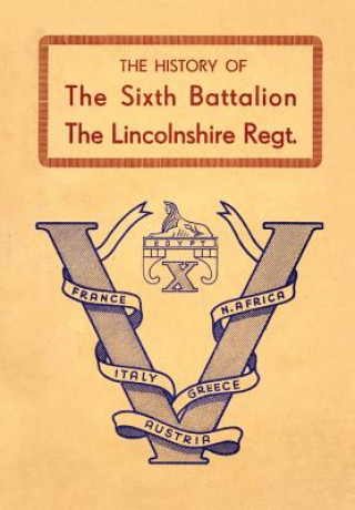 Buch History of the Sixth Battalion the Lincolnshire Regiment 1940-45 Anon