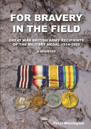 Kniha For Bravery in the Field Great War British Army Recipients of the Military Medal 1914-1920 a Register Peter (Royal Astronomical Society) Warrington