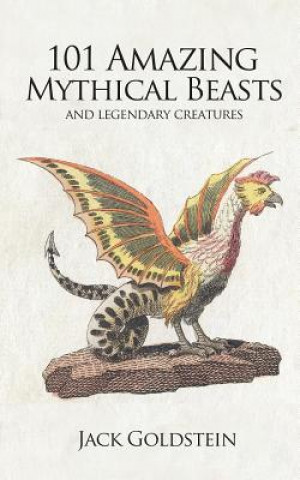 Kniha 101 Amazing Mythical Beasts Jack Goldstein