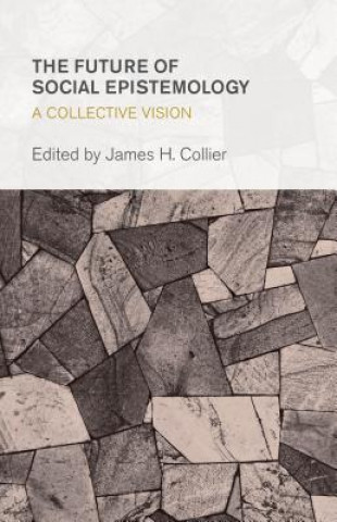 Kniha Future of Social Epistemology James H Collier