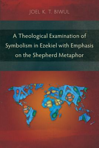 Carte Theological Examination of Symbolism in Ezekiel with Emphasis on the Shepherd Metaphor Joel K. T. Biwul