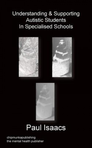 Kniha Understanding & Supporting Autistic Students in Specialised Schools Paul Isaacs