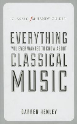 Carte Classic FM Handy Guide to Everything You Ever Wanted to Know About Classical Music HENLEY  DARREN