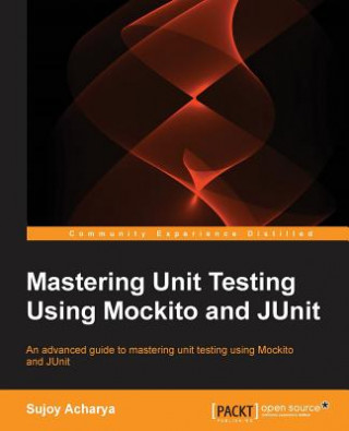 Könyv Mastering Unit Testing Using Mockito and JUnit Sujoy Acharya