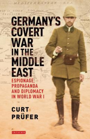 Könyv Germany's Covert War in the Middle East Curt Prufer