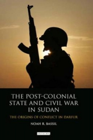 Kniha Post-Colonial State and Civil War in Sudan BASSIL  NOAH R