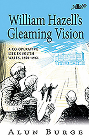 Carte William Hazell's Gleaming Vision - A Co-Operative Life in South Wales 1890-1964 Alun Burge