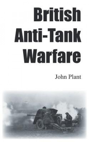 Kniha British Anti-Tank Warfare John Plant