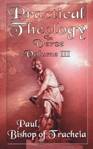 Carte Practical Theology in Verse, Volume III Paul Bishop of Teacheia