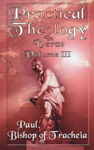 Kniha Practical Theology in Verse, Volume III Paul Bishop of Teacheia