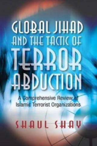 Kniha Global Jihad and the Tactic of Terror Abduction Shaul Shay