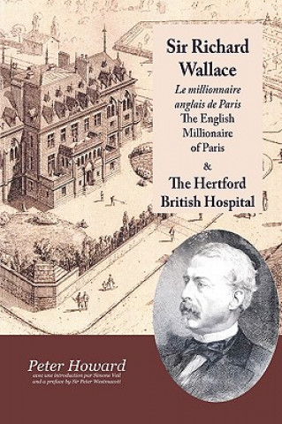 Książka Sir Richard Wallace - Le Millionaire Anglais De Paris - The English Millionaire - and The Hertford British Hospital Peter Howard