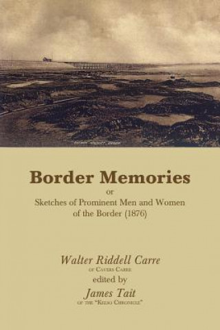 Книга Border Memories or Sketches of Prominent Men and Women of the Border (1876) Walter Riddell Carre