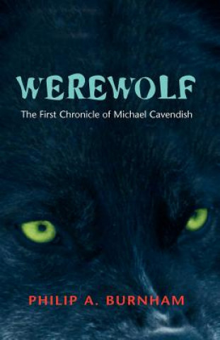 Könyv Werewolf - The First Chronicle of Michael Cavendish Philip A. Burnham