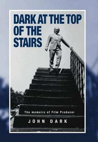 Könyv Dark at the Top of the Stairs - Memoirs of a Film Producer John Dark