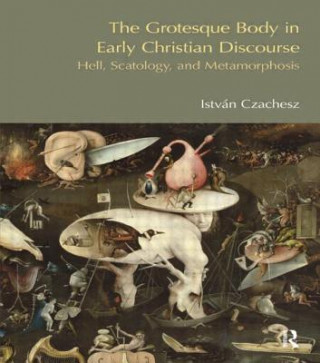 Kniha Grotesque Body in Early Christian Discourse Istvan Czachesz