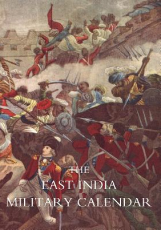 Kniha East India Military Calendar; Containing the Services of General & Field Officers of the Indian Army Editor of the Royal Military Calendar