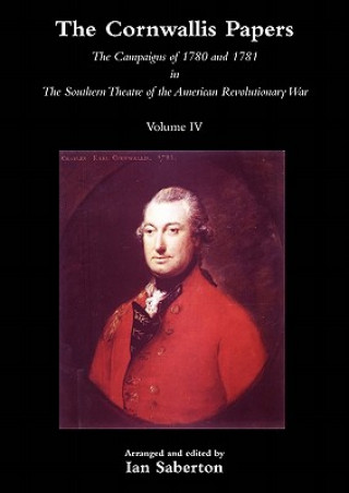 Kniha CORNWALLIS PAPERSThe Campaigns of 1780 and 1781 in The Southern Theatre of the American Revolutionary War Vol 4 Ian Saberton