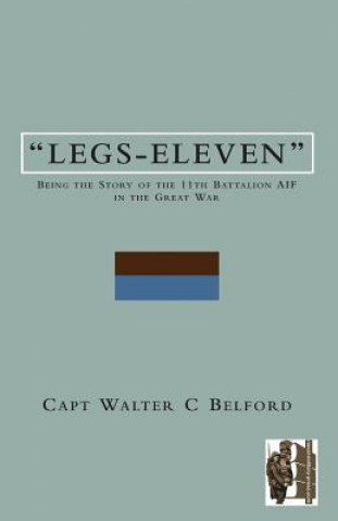 Książka LEGS-ELEVENBeing the Story of the 11th Battalion AIF in the Great War Belford Walter C  Capt