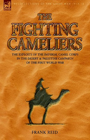 Kniha Fighting Cameliers - The Exploits of the Imperial Camel Corps in the Desert and Palestine Campaign of the Great War Frank Reid