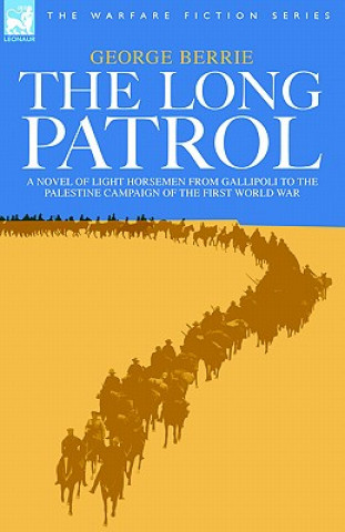 Knjiga Long Patrol - A Novel of Light Horsemen from Gallipoli to the Palestine Campaign of the First World War George Berrie