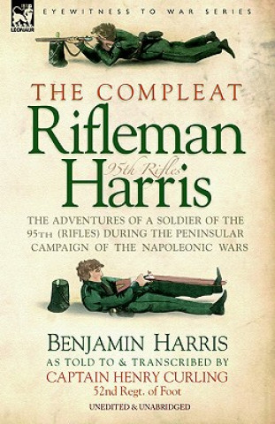 Knjiga Compleat Rifleman Harris - The Adventures of a Soldier of the 95th (Rifles) During the Peninsular Campaign of the Napoleonic Wars Benjamin Harris