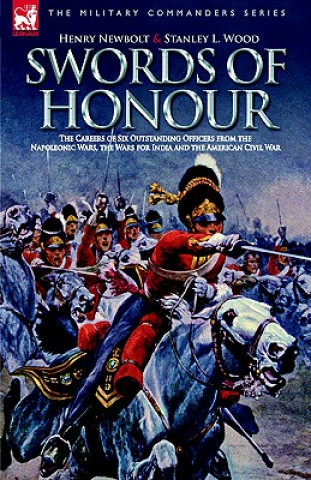 Könyv Swords of Honour - The Careers of Six Outstanding Officers from the Napoleonic Wars, the Wars for India and the American Civil War Stanley L Wood