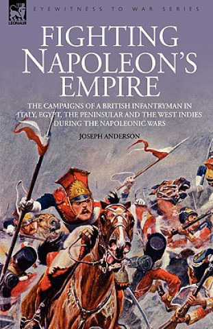 Carte Fighting Napoleon's Empire - The Campaigns of a British Infantryman in Italy, Egypt, the Peninsular and the West Indies during the Napoleonic Wars Joseph Anderson