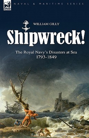 Könyv Shipwreck! the Royal Navy's Disasters at Sea 1793-1849 William Gilly