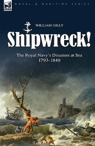 Kniha Shipwreck! the Royal Navy's Disasters at Sea 1793-1849 William Gilly