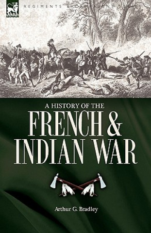 Kniha History of the French & Indian War Arthur G Bradley
