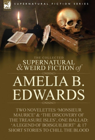 Könyv Collected Supernatural and Weird Fiction of Amelia B. Edwards Professor Amelia B Edwards