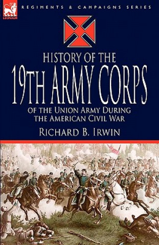 Livre History of the 19th Army Corps of the Union Army During the American Civil War Richard B Irwin