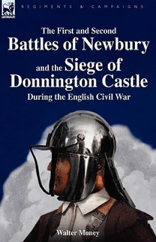 Kniha First and Second Battles of Newbury and the Siege of Donnington Castle During the English Civil War Walter Money