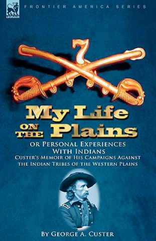 Knjiga My Life on the Plains or Personal Experiences with Indians General George Armstrong Custer