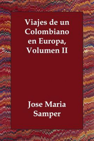Carte Viajes de Un Colombiano En Europa, Volumen II Jose Maria Samper