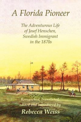 Kniha Florida Pioneer, The Adventurous Life of Josef Henschen, Swedish Immigrant in the 1870s Rebecca Weiss