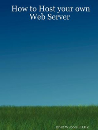 Kniha How to Host Your Own Web Server Brian W Jones PH.D.c