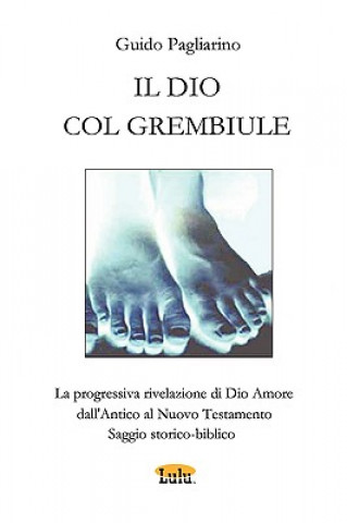 Könyv DIO COL GREMBIULE - La Progressiva Rivelazione Di Dio-Amore Dall'Antico Al Nuovo Testamento - Saggio Storico-biblico Guido Pagliarino