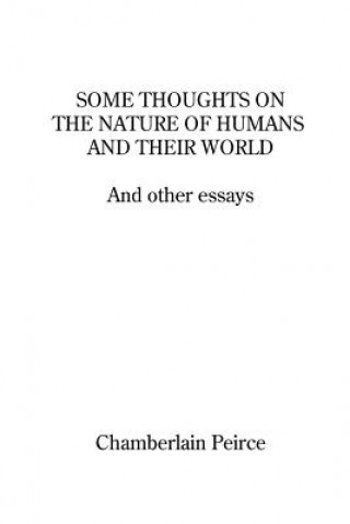 Könyv Some Thoughts on the Nature of Humans and Their World and Other Essays Chamberlain Peirce