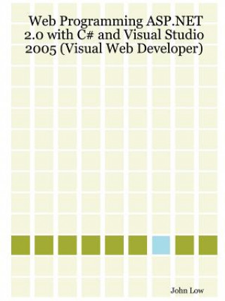 Kniha Web Programming ASP.NET 2.0 with C# and Visual Studio 2005 (Visual Web Developer) John Low