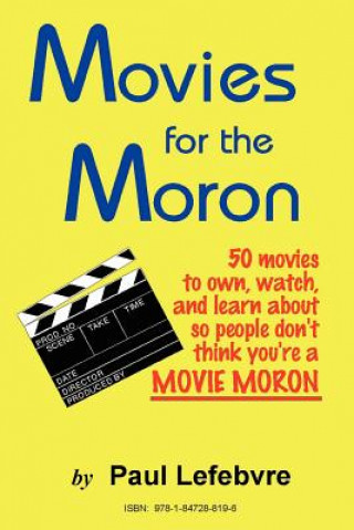 Carte Movies for the Moron - 50 Movies to Own, Watch, and Learn About So People Don't Think You're a Movie Moron Paul Lefebvre