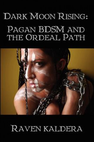 Kniha Dark Moon Rising: Pagan BDSM & the Ordeal Path Raven Kaldera